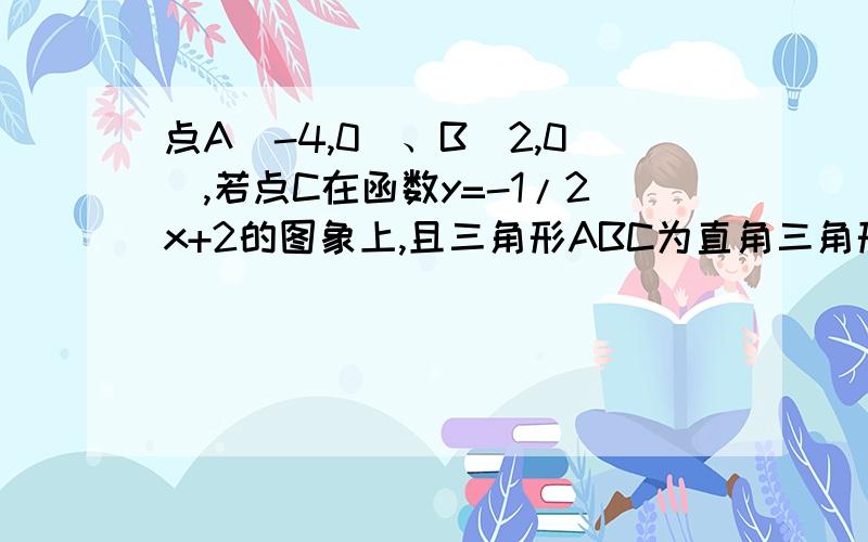 点A(-4,0)、B(2,0),若点C在函数y=-1/2x+2的图象上,且三角形ABC为直角三角形,满足条件的C点有哪几个