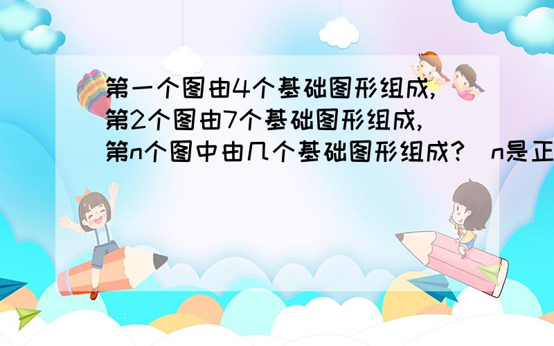 第一个图由4个基础图形组成,第2个图由7个基础图形组成,第n个图中由几个基础图形组成?（n是正整数）