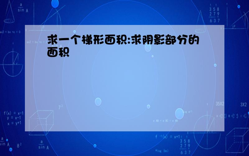 求一个梯形面积:求阴影部分的面积