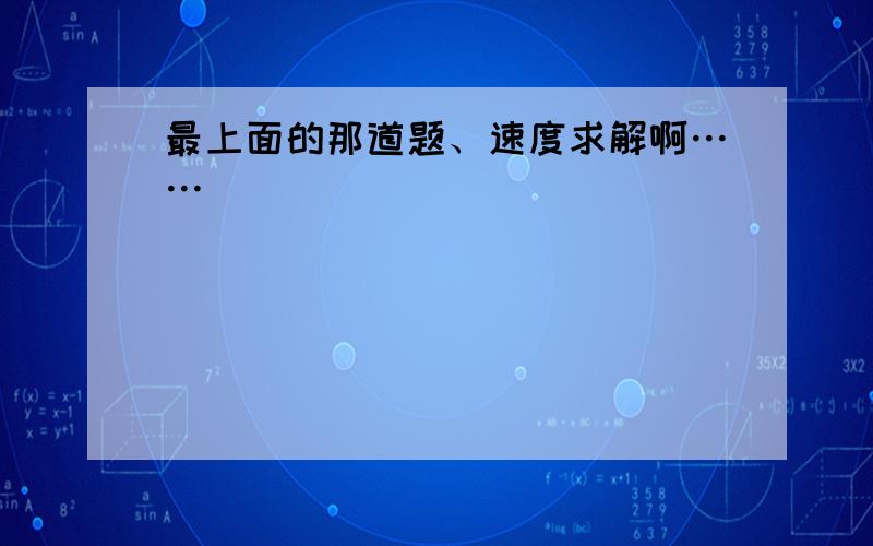 最上面的那道题、速度求解啊……