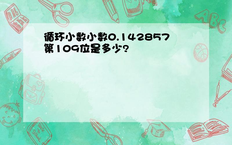 循环小数小数0.142857第109位是多少?