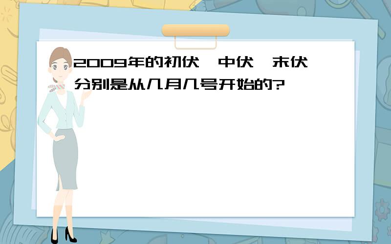 2009年的初伏,中伏,末伏分别是从几月几号开始的?