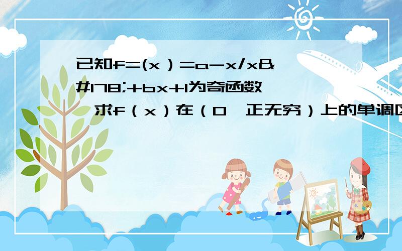 已知f=(x）=a-x/x²+bx+1为奇函数,求f（x）在（0,正无穷）上的单调区间