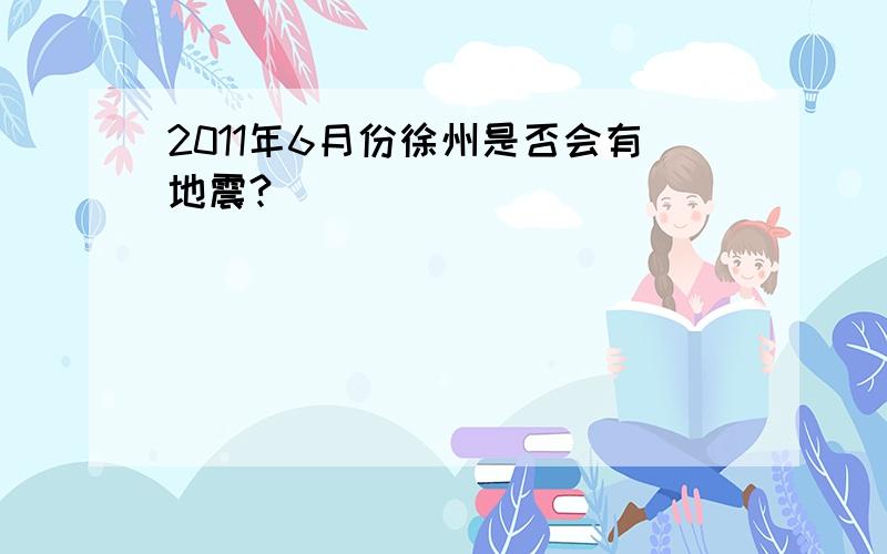 2011年6月份徐州是否会有地震?