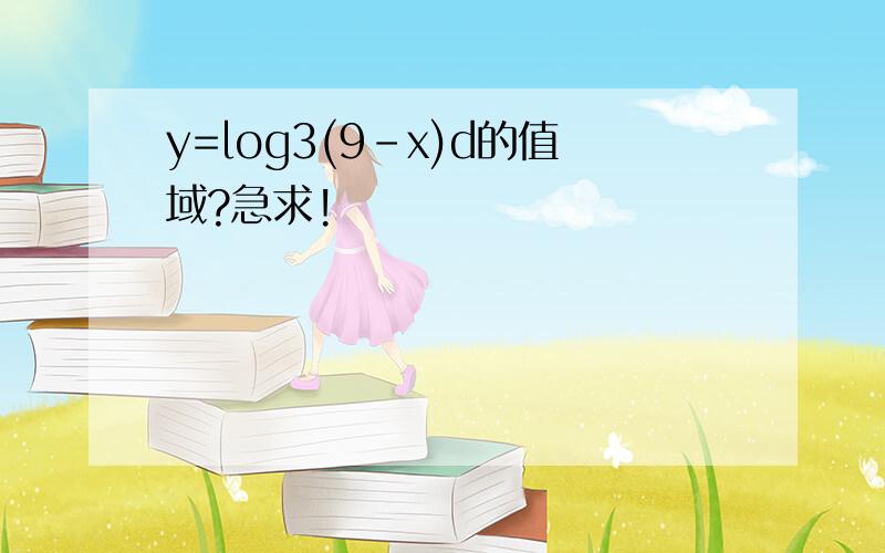 y=log3(9-x)d的值域?急求!