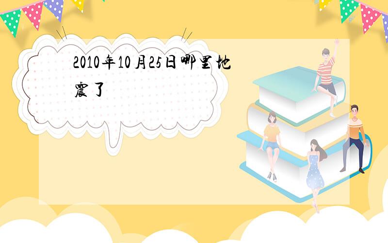 2010年10月25日哪里地震了