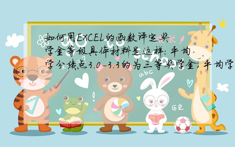 如何用EXCEL的函数评定奖学金等级具体材料是这样：平均学分绩点3.0-3.3的为三等奖学金；平均学分绩点3.3-3.7的为二等奖学金；平均学分绩点3.7-3.9的为二等奖学金；平均学分绩点3.9-4.0的为特