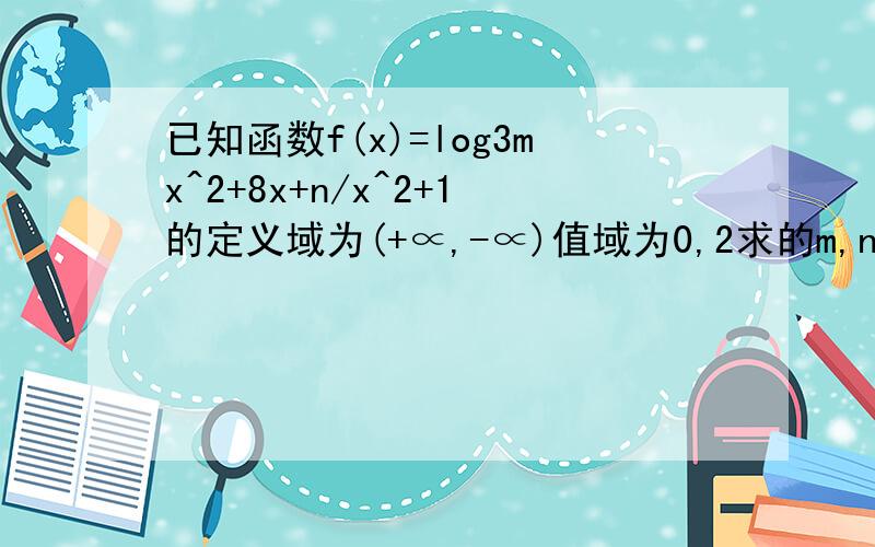 已知函数f(x)=log3mx^2+8x+n/x^2+1的定义域为(+∝,-∝)值域为0,2求的m,n值