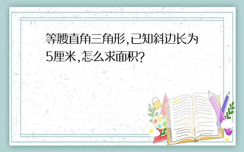 等腰直角三角形,已知斜边长为5厘米,怎么求面积?