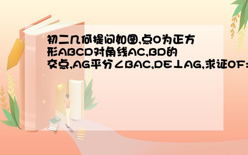 初二几何提问如图,点O为正方形ABCD对角线AC,BD的交点,AG平分∠BAC,DE⊥AG,求证OF=1/2BE