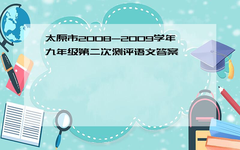 太原市2008-2009学年九年级第二次测评语文答案