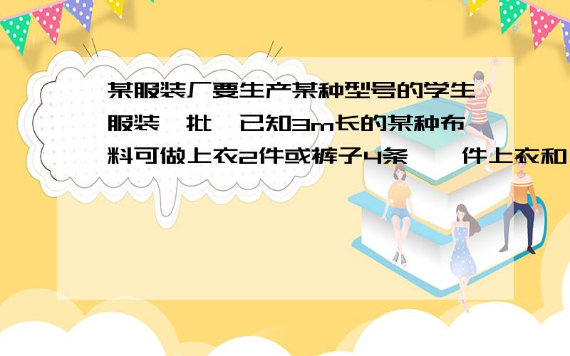 某服装厂要生产某种型号的学生服装一批,已知3m长的某种布料可做上衣2件或裤子4条,一件上衣和一条裤子为一套,库内存有这样的布料600m,应分别用多少布料做上衣,多上布料做裤子才能恰好配