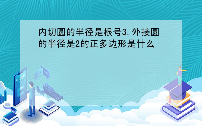 内切圆的半径是根号3.外接圆的半径是2的正多边形是什么