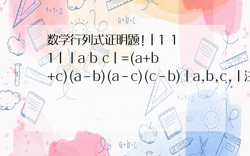 数学行列式证明题!|1 1 1||a b c|=(a+b+c)(a-b)(a-c)(c-b)|a,b,c,|注: