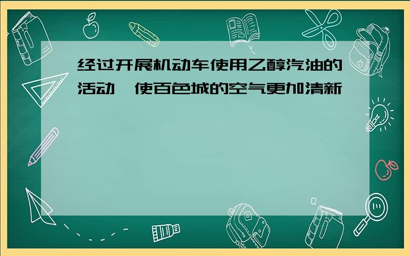 经过开展机动车使用乙醇汽油的活动,使百色城的空气更加清新