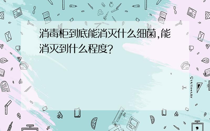 消毒柜到底能消灭什么细菌,能消灭到什么程度?