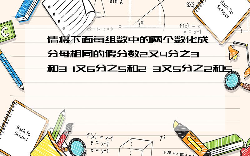 请将下面每组数中的两个数化成分母相同的假分数2又4分之3和3 1又6分之5和2 3又5分之2和5