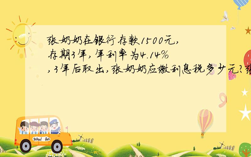 张奶奶在银行存款1500元,存期3年,年利率为4.14%,3年后取出,张奶奶应缴利息税多少元?张奶奶取回本金和利息共多少元?（利息税按5%计算.）