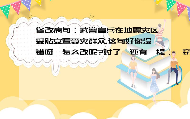 修改病句：武警官兵在地震灾区妥贴安置受灾群众.这句好像没错呀,怎么改呢?对了,还有一提：《窃读记》中从“最令人开心的是下雨天……”开始,有哪两处写到了作者读书如饥似渴?好像不