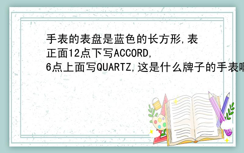 手表的表盘是蓝色的长方形,表正面12点下写ACCORD,6点上面写QUARTZ,这是什么牌子的手表啊,现在价钱如何