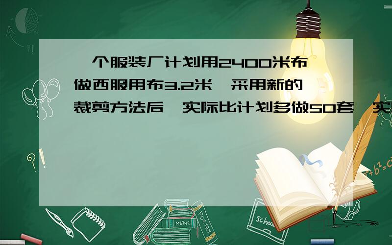 一个服装厂计划用2400米布做西服用布3.2米,采用新的裁剪方法后,实际比计划多做50套,实际每套用布多少米?