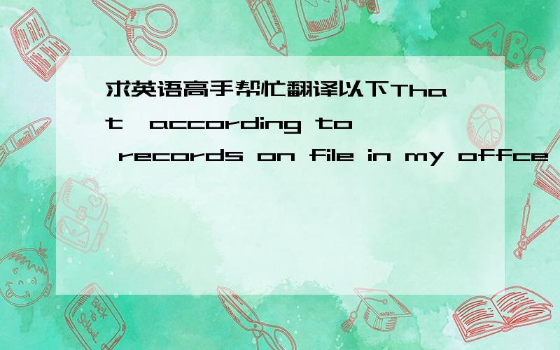 求英语高手帮忙翻译以下That,according to records on file in my offce  Dawn E.Chappell a notary public in and for the county of Madison at the term of said office included the date of August 25,2011 that to all his official acts as said offi