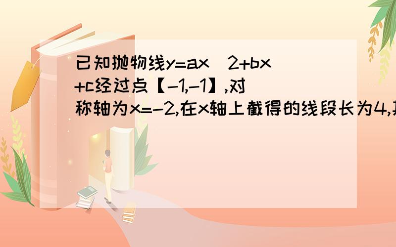 已知抛物线y=ax^2+bx+c经过点【-1,-1】,对称轴为x=-2,在x轴上截得的线段长为4,其解析式.