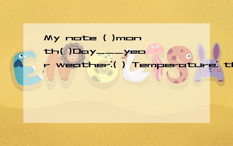 My note ( )month( )Day___year weather:( ) Temperature: the highest:( ) the lowest:( )翻译一下Thony快快快快快快快快快快快快快快