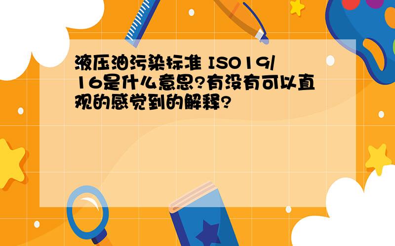 液压油污染标准 ISO19/16是什么意思?有没有可以直观的感觉到的解释?