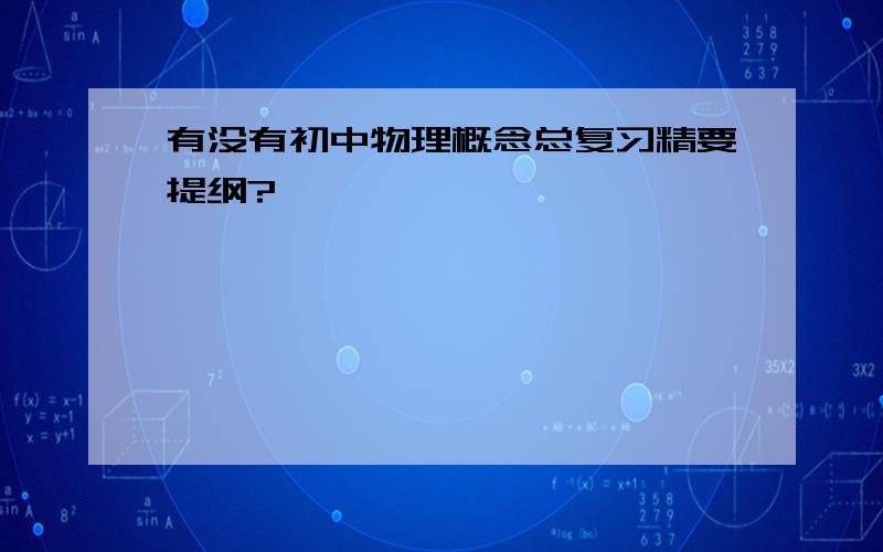 有没有初中物理概念总复习精要提纲?