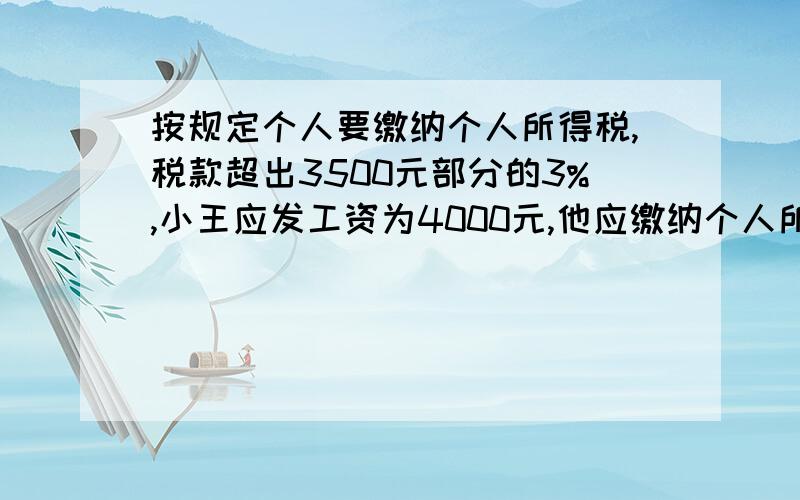 按规定个人要缴纳个人所得税,税款超出3500元部分的3%,小王应发工资为4000元,他应缴纳个人所得税多少元?他实际拿到工资多少元?