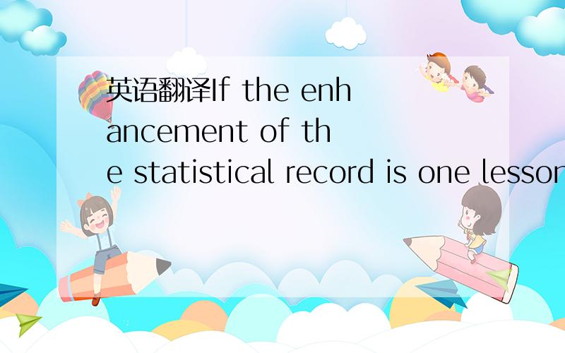 英语翻译If the enhancement of the statistical record is one lesson for China,there is also surely one for the EU.It is generally thought to be in the West’s interests to encourage a stable and prosperous China.This is most likely to be secured