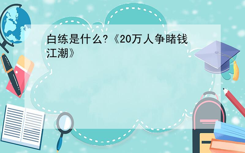 白练是什么?《20万人争睹钱江潮》