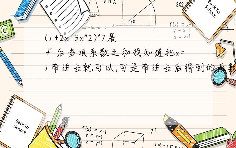 (1+2x-3x^2)^7展开后多项系数之和我知道把x=1带进去就可以,可是带进去后得到的系数和不是包括了常数项,常数项有系数吗?百度上很多答案都不一样