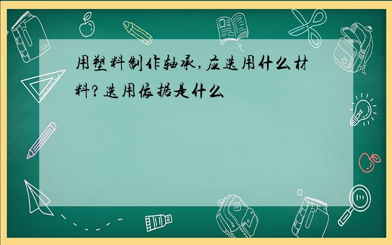 用塑料制作轴承,应选用什么材料?选用依据是什么