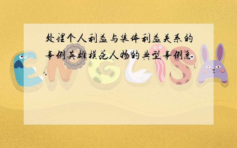 处理个人利益与集体利益关系的事例英雄模范人物的典型事例急.