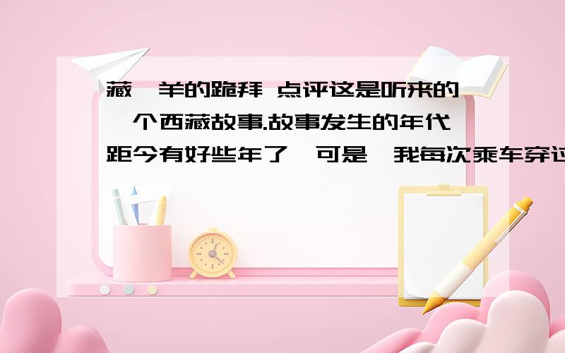 藏羚羊的跪拜 点评这是听来的一个西藏故事.故事发生的年代距今有好些年了,可是,我每次乘车穿过藏北无人区时总会不由自主地要想起这个故事的主人公——那只将母爱浓缩于深深一跪的藏