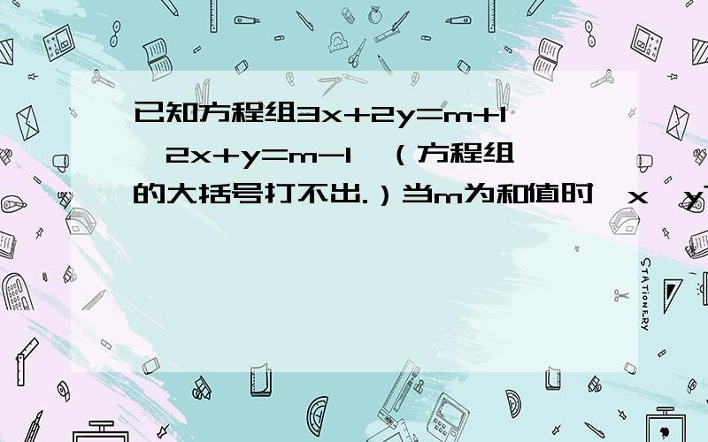 已知方程组3x+2y=m+1,2x+y=m-1,（方程组的大括号打不出.）当m为和值时,x＞y?已知方程组3x+2y=m+1,2x+y=m-1,（方程组的大括号打不出.）当m为和值时,x＞y?