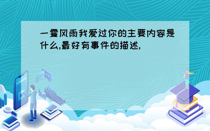 一霎风雨我爱过你的主要内容是什么,最好有事件的描述,