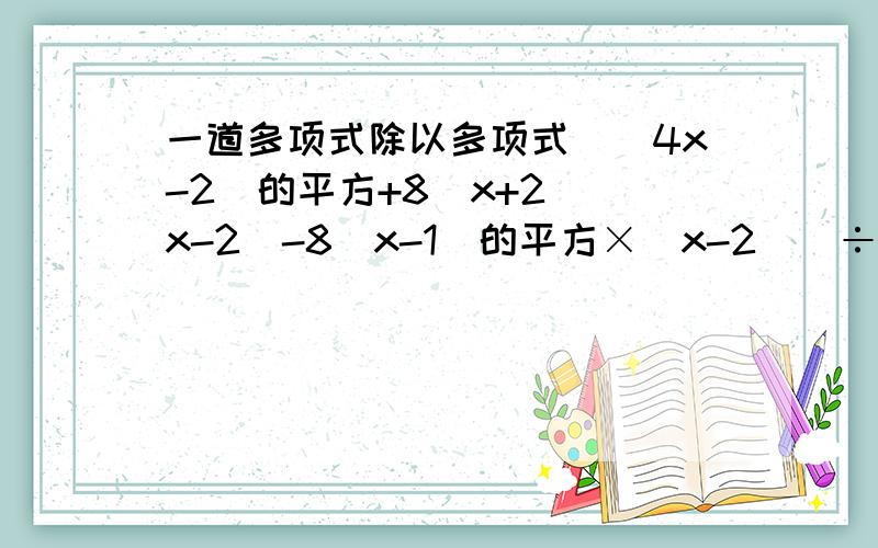 一道多项式除以多项式[(4x-2)的平方+8(x+2)(x-2)-8(x-1)的平方×（x-2)]÷[4（x-2)]急！！！！！！！！！！！！！！！！！！！！！！！！！！！！！！！！！！！！！！！！！！！！！！！！！