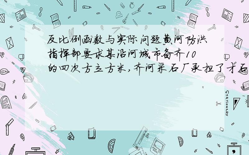 反比例函数与实际问题黄河防洪指挥部要求某沿河城市备齐10的四次方立方米,齐河采石厂承担了才石任务.⑴平均每天的采石量a与完成这项采石任务所需要的采石时间t之间具有怎样的函数关