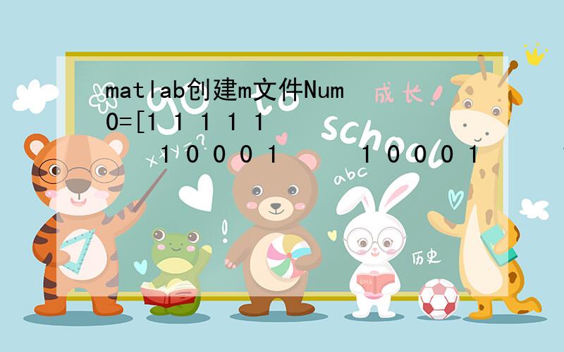 matlab创建m文件Num0=[1 1 1 1 1      1 0 0 0 1      1 0 0 0 1      1 0 0 0 1      1 0 0 0 1      1 0 0 0 1      1 1 1 1 1];Num1=[0 0 1 0 0      0 0 1 0 0      0 0 1 0 0      0 0 1 0 0      0 0 1 0 0      0 0 1 0 0      0 0 1 0 0];Num2=[1 1 1 1 1