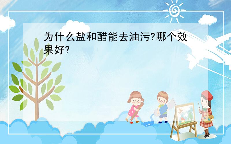 为什么盐和醋能去油污?哪个效果好?