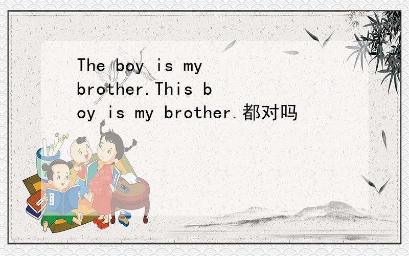 The boy is my brother.This boy is my brother.都对吗