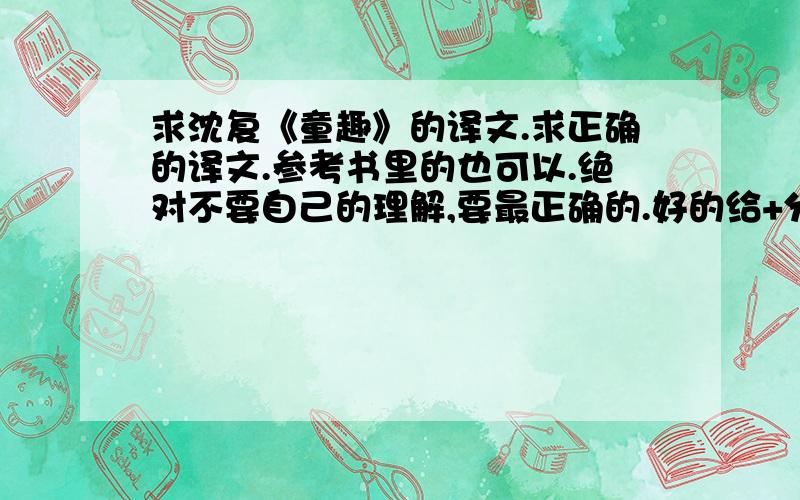 求沈复《童趣》的译文.求正确的译文.参考书里的也可以.绝对不要自己的理解,要最正确的.好的给+分.