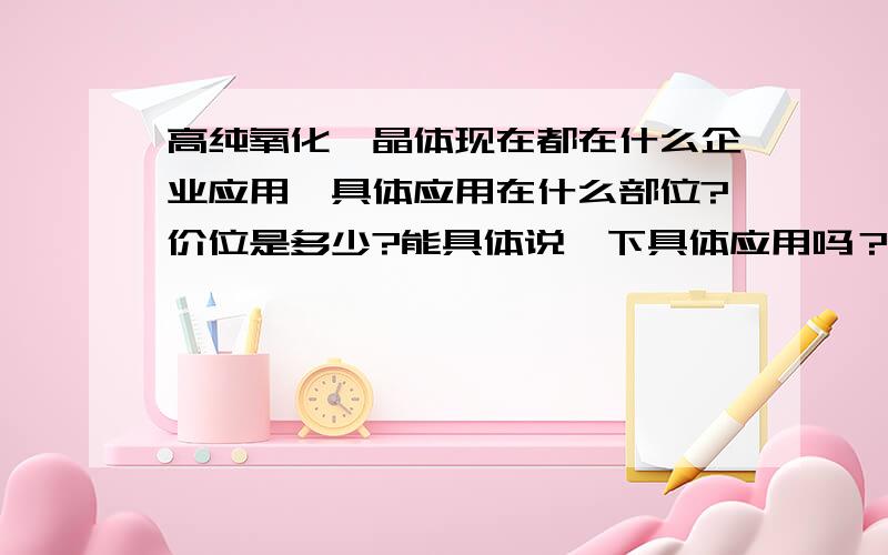 高纯氧化镁晶体现在都在什么企业应用,具体应用在什么部位?价位是多少?能具体说一下具体应用吗？比如建筑应用在哪个环节等！