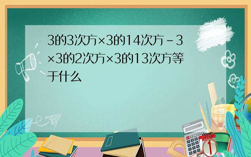 3的3次方×3的14次方-3×3的2次方×3的13次方等于什么