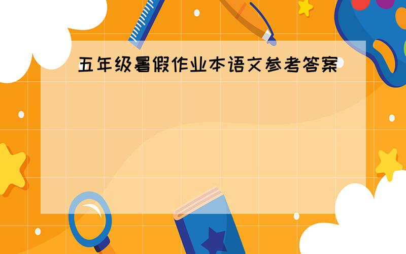 五年级暑假作业本语文参考答案