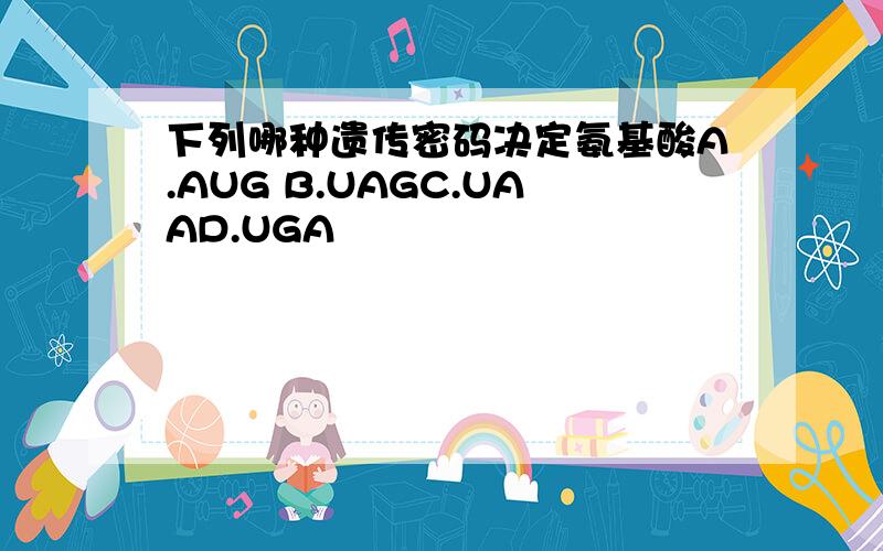 下列哪种遗传密码决定氨基酸A.AUG B.UAGC.UAAD.UGA