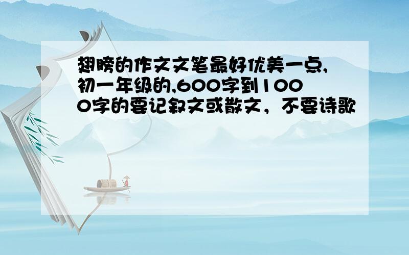 翅膀的作文文笔最好优美一点,初一年级的,600字到1000字的要记叙文或散文，不要诗歌